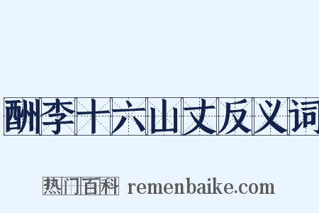 酬李十六山丈反义词是什么意思的图片